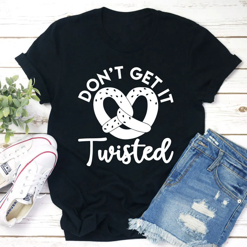 Graphic T-Shirts Don't Get It Twisted T-Shirt