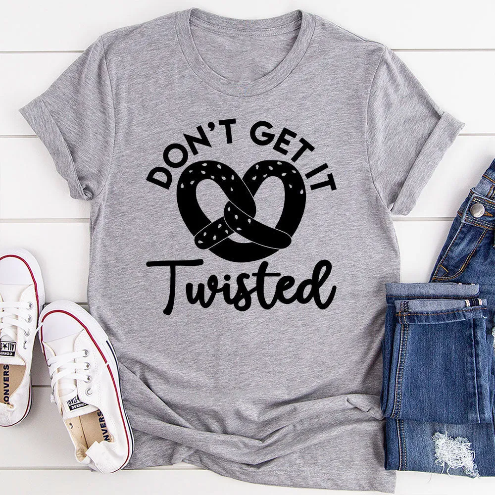 Graphic T-Shirts Don't Get It Twisted T-Shirt