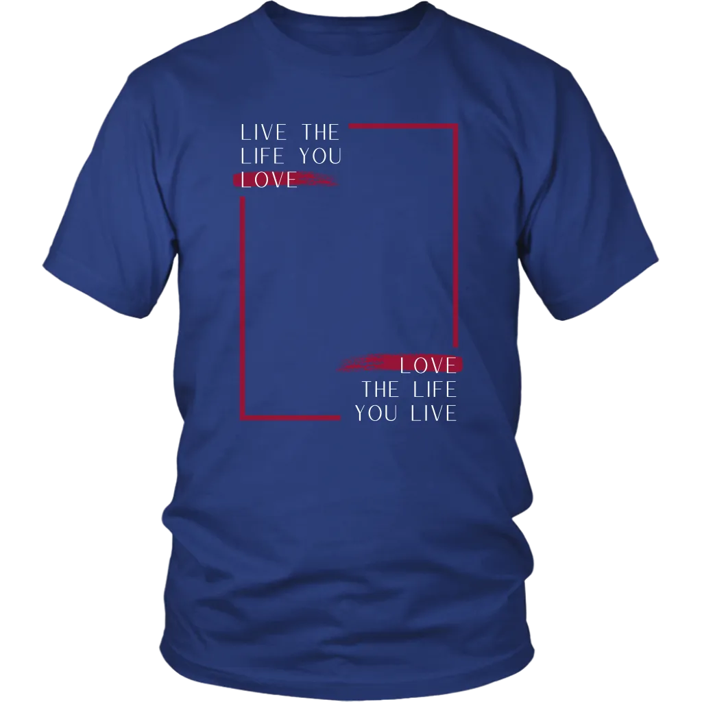 LIVE THE LIFE YOU LOVE T SHIRT